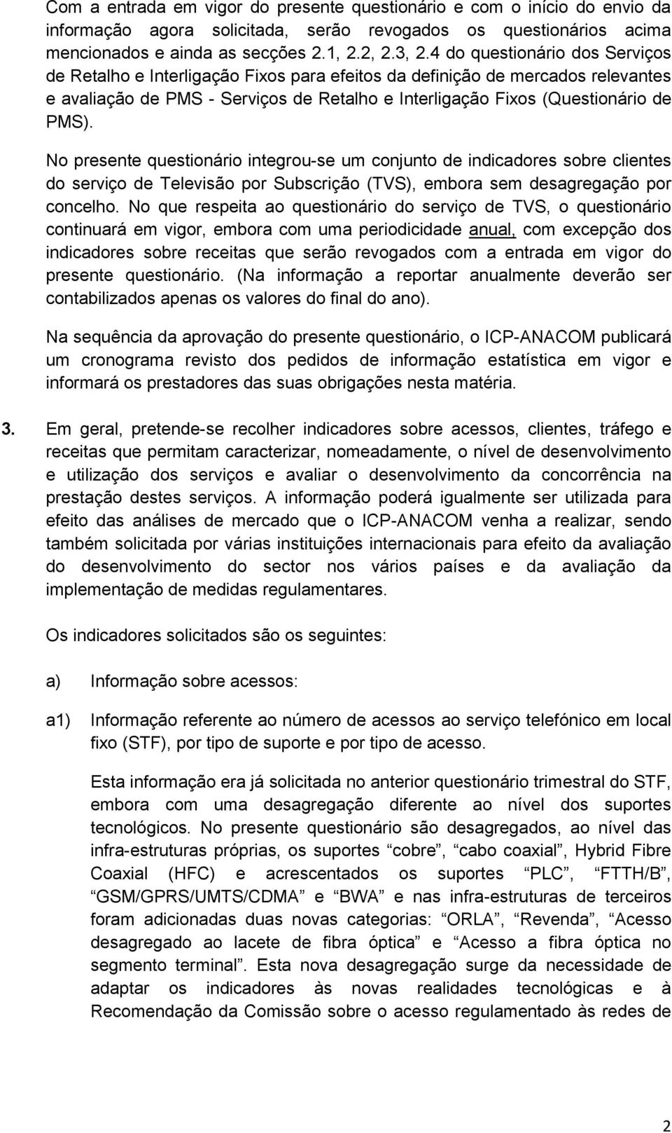 No presente questionário integrou-se um conjunto de indicadores sobre clientes do serviço de Televisão por Subscrição (TVS), embora sem desagregação por concelho.