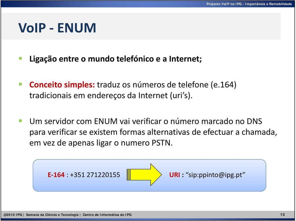 Um servidor com ENUM vai verificar o número marcado no DNS para verificar se existem formas alternativas de