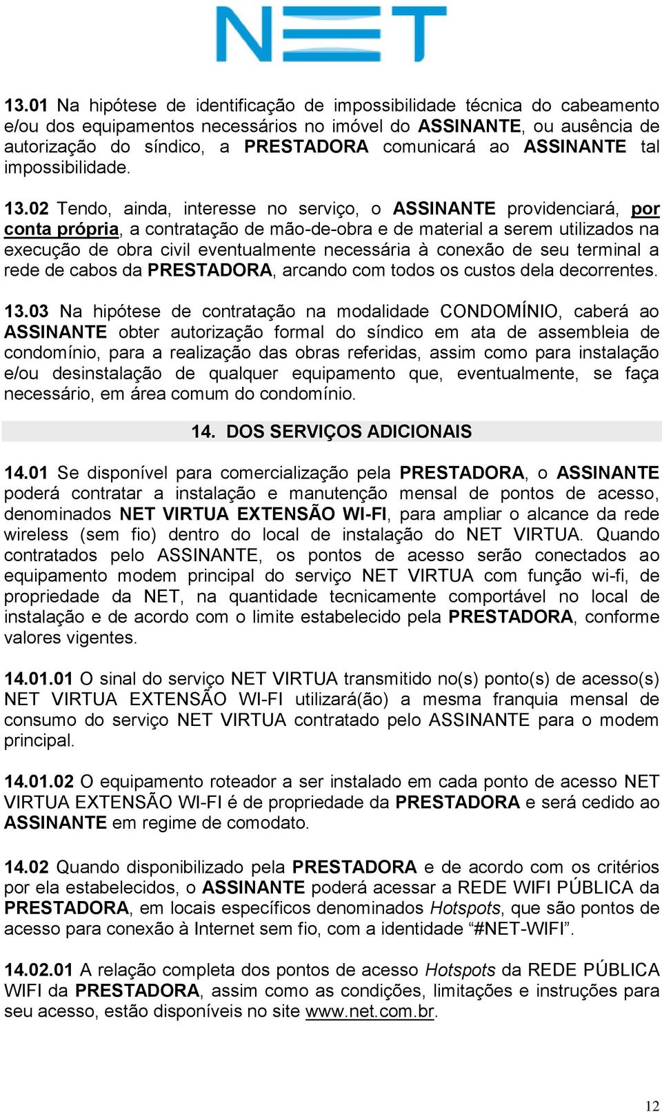 02 Tendo, ainda, interesse no serviço, o ASSINANTE providenciará, por conta própria, a contratação de mão-de-obra e de material a serem utilizados na execução de obra civil eventualmente necessária à