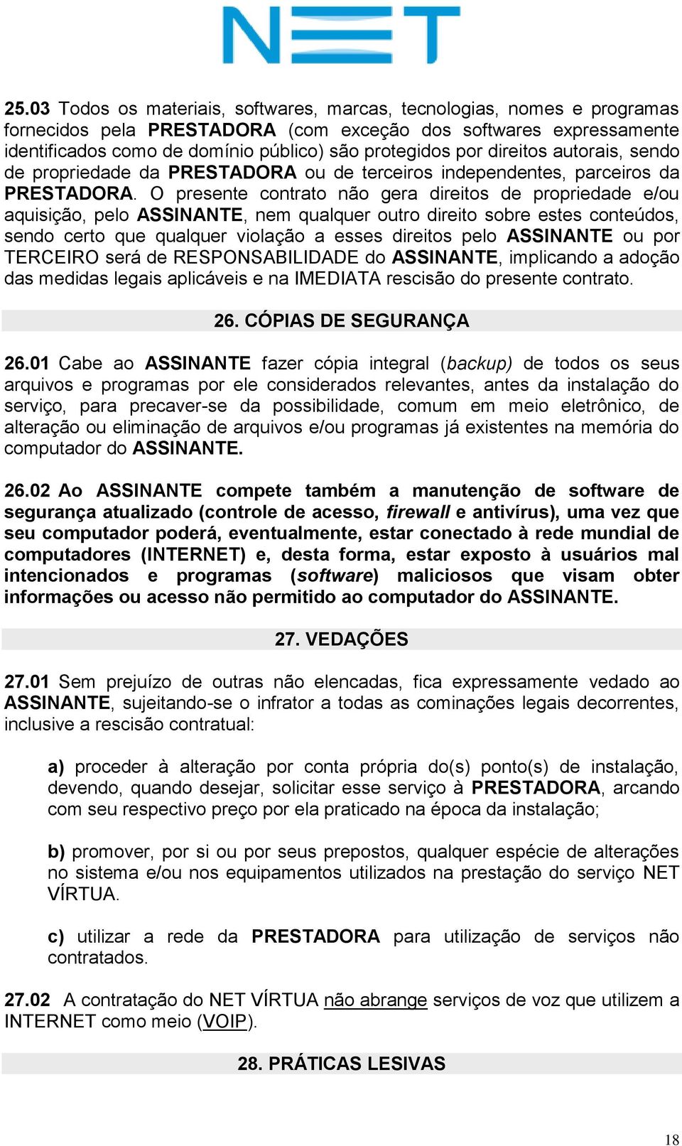 O presente contrato não gera direitos de propriedade e/ou aquisição, pelo ASSINANTE, nem qualquer outro direito sobre estes conteúdos, sendo certo que qualquer violação a esses direitos pelo