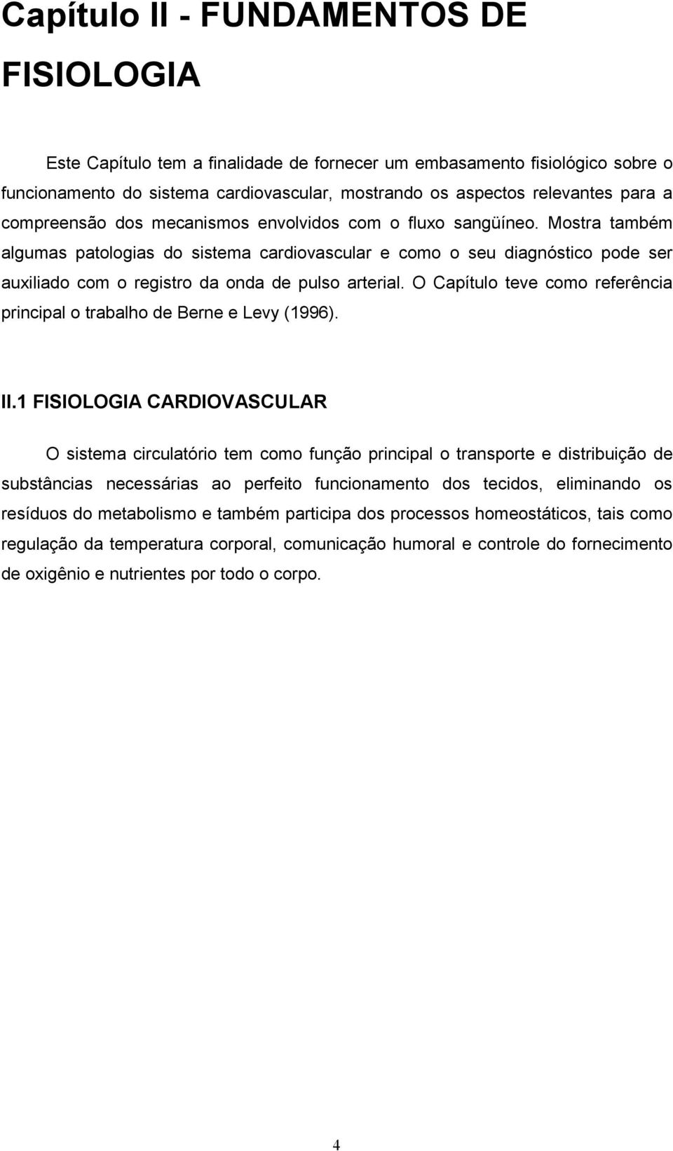 Mostra também algumas patologias do sistema cardiovascular e como o seu diagnóstico pode ser auxiliado com o registro da onda de pulso arterial.