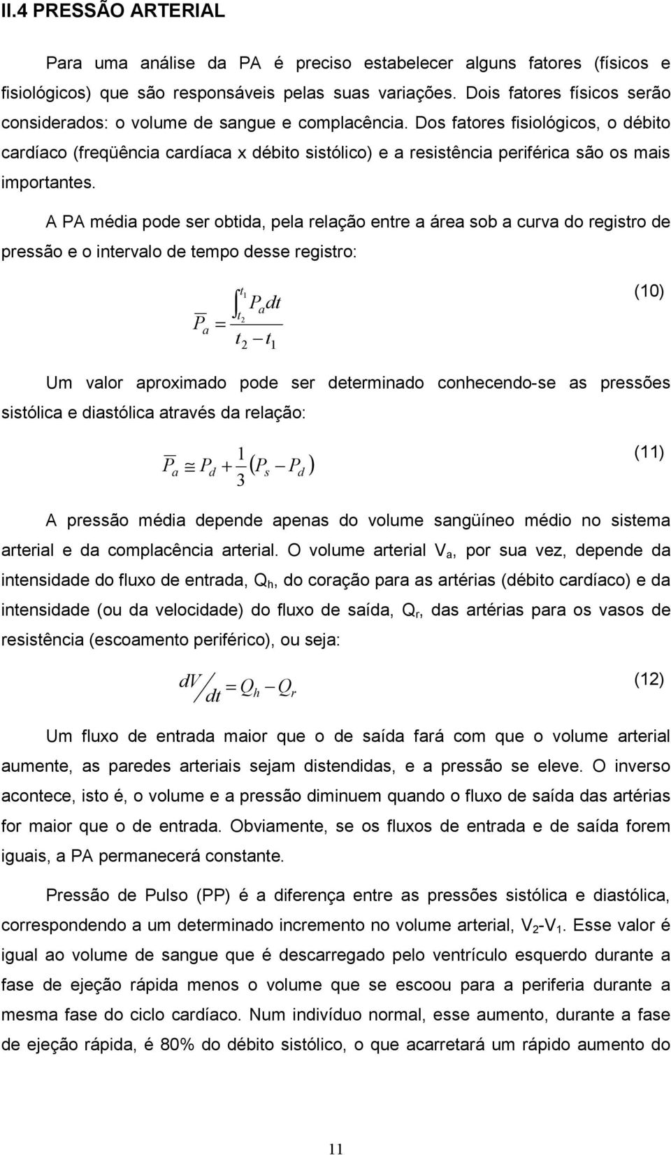 Dos fatores fisiológicos, o débito cardíaco (freqüência cardíaca x débito sistólico) e a resistência periférica são os mais importantes.