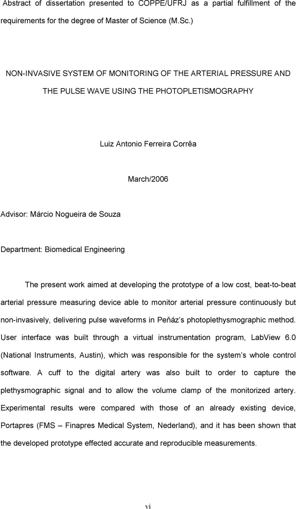 ) NON-INVASIVE SYSTEM OF MONITORING OF THE ARTERIAL PRESSURE AND THE PULSE WAVE USING THE PHOTOPLETISMOGRAPHY Luiz Antonio Ferreira Corrêa March/2006 Advisor: Márcio Nogueira de Souza Department: