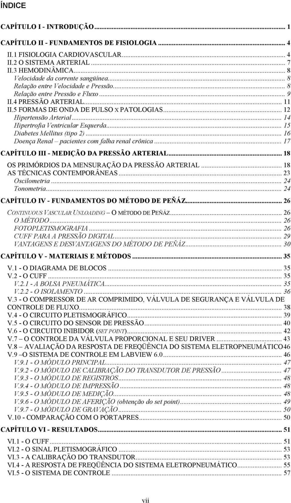 .. 14 Hipertrofia Ventricular Esquerda... 15 Diabetes Mellitus (tipo 2)... 16 Doença Renal pacientes com falha renal crônica... 17 CAPÍTULO III - MEDIÇÃO DA PRESSÃO ARTERIAL.