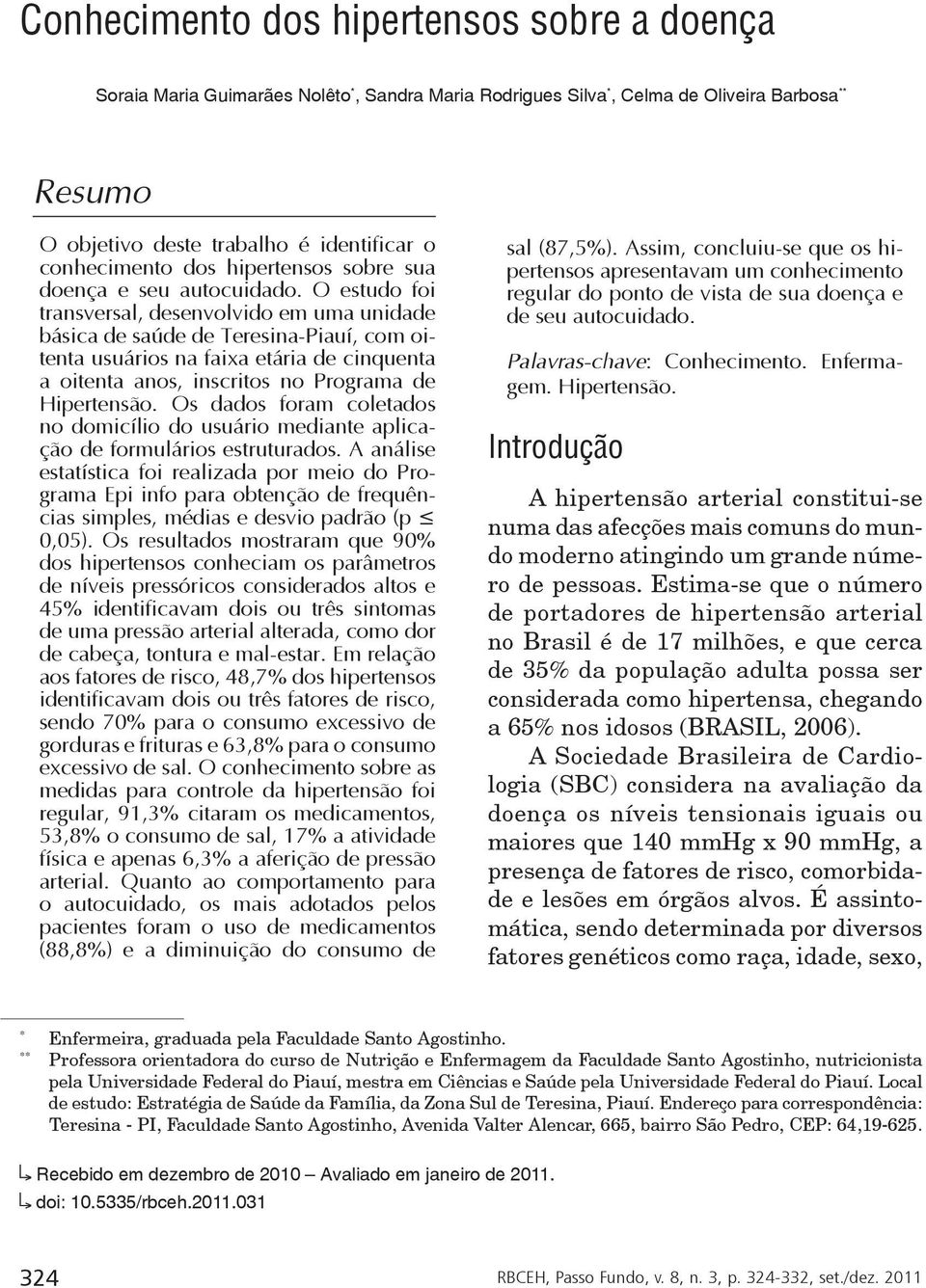 O estudo foi transversal, desenvolvido em uma unidade básica de saúde de Teresina-Piauí, com oitenta usuários na faixa etária de cinquenta a oitenta anos, inscritos no Programa de Hipertensão.