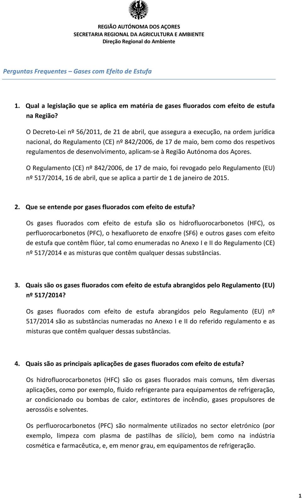 aplicam-se à Região Autónoma dos Açores. O Regulamento (CE) nº 842/2006, de 17 de maio, foi revogado pelo Regulamento (EU) nº 517/2014, 16 de abril, que se aplica a partir de 1 de janeiro de 20