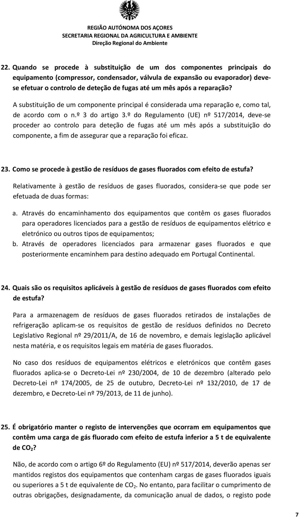 º do Regulamento (UE) nº 517/2014, deve-se proceder ao controlo para deteção de fugas até um mês após a substituição do componente, a fim de assegurar que a reparação foi eficaz. 23.