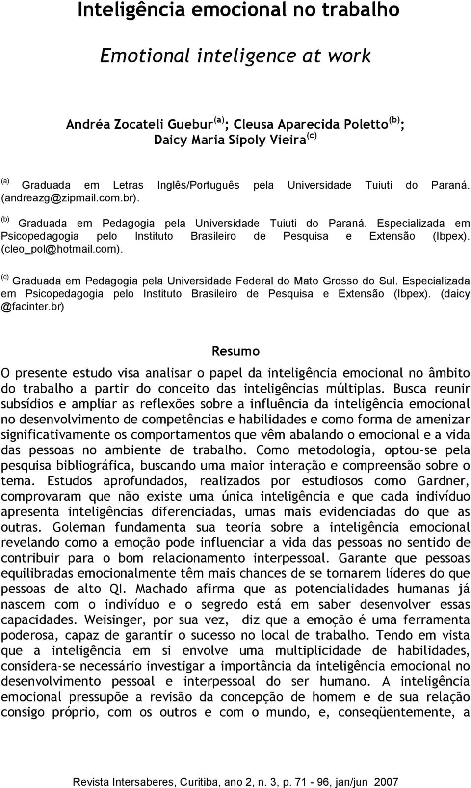 com). (c) Graduada em Pedagogia pela Universidade Federal do Mato Grosso do Sul. Especializada em Psicopedagogia pelo Instituto Brasileiro de Pesquisa e Extensão (Ibpex). (daicy @facinter.