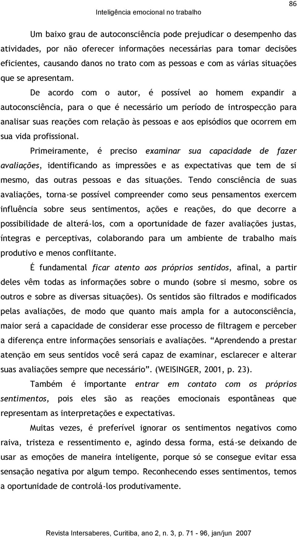 De acordo com o autor, é possível ao homem expandir a autoconsciência, para o que é necessário um período de introspecção para analisar suas reações com relação às pessoas e aos episódios que ocorrem