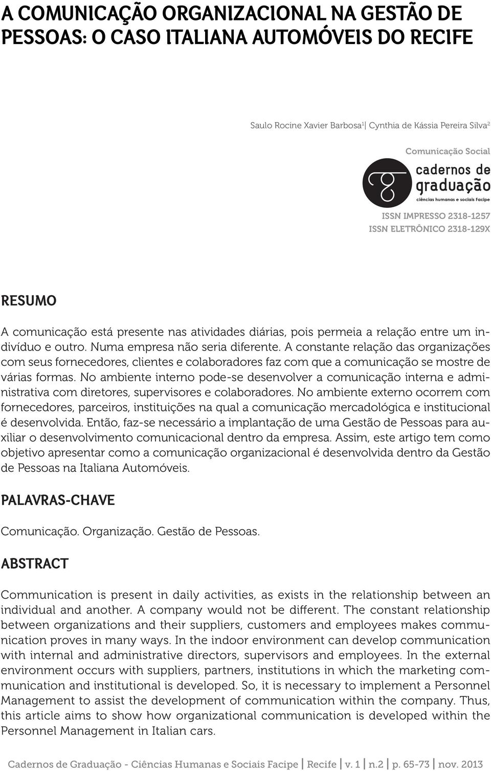 A constante relação das organizações com seus fornecedores, clientes e colaboradores faz com que a comunicação se mostre de várias formas.