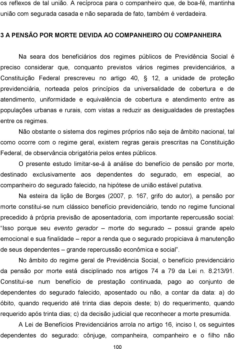 previdenciários, a Constituição Federal prescreveu no artigo 40, 12, a unidade de proteção previdenciária, norteada pelos princípios da universalidade de cobertura e de atendimento, uniformidade e