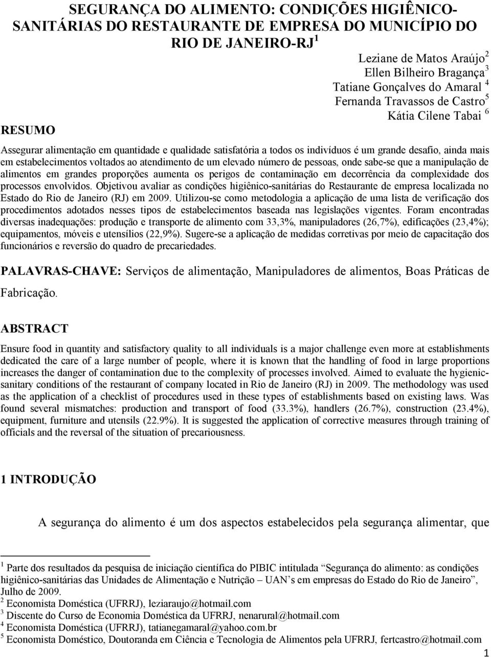 voltados ao atendimento de um elevado número de pessoas, onde sabe-se que a manipulação de alimentos em grandes proporções aumenta os perigos de contaminação em decorrência da complexidade dos