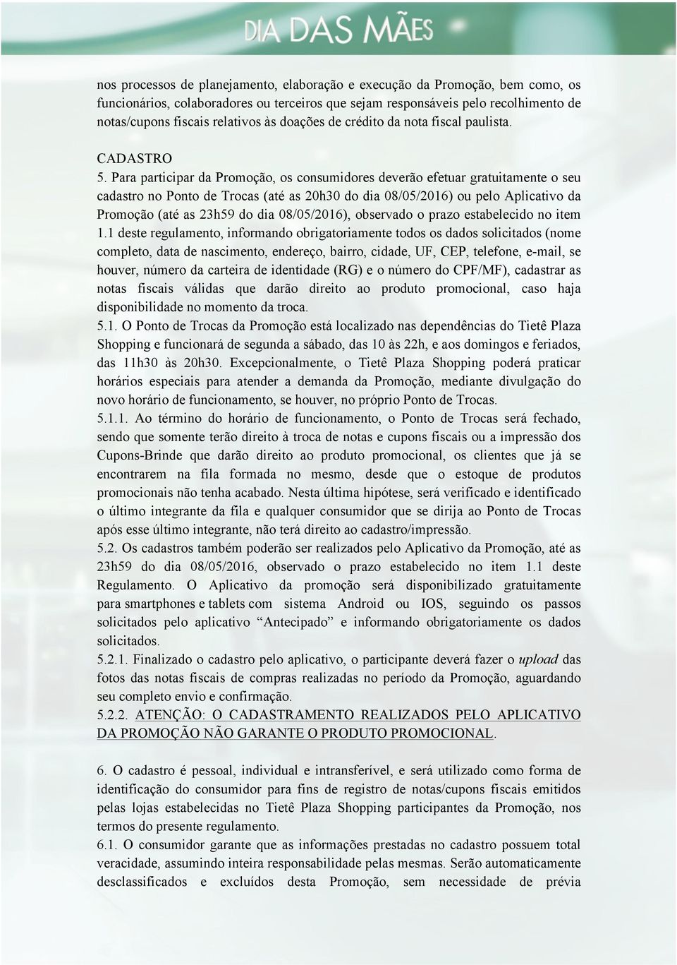 Para participar da Promoção, os consumidores deverão efetuar gratuitamente o seu cadastro no Ponto de Trocas (até as 20h30 do dia 08/05/2016) ou pelo Aplicativo da Promoção (até as 23h59 do dia