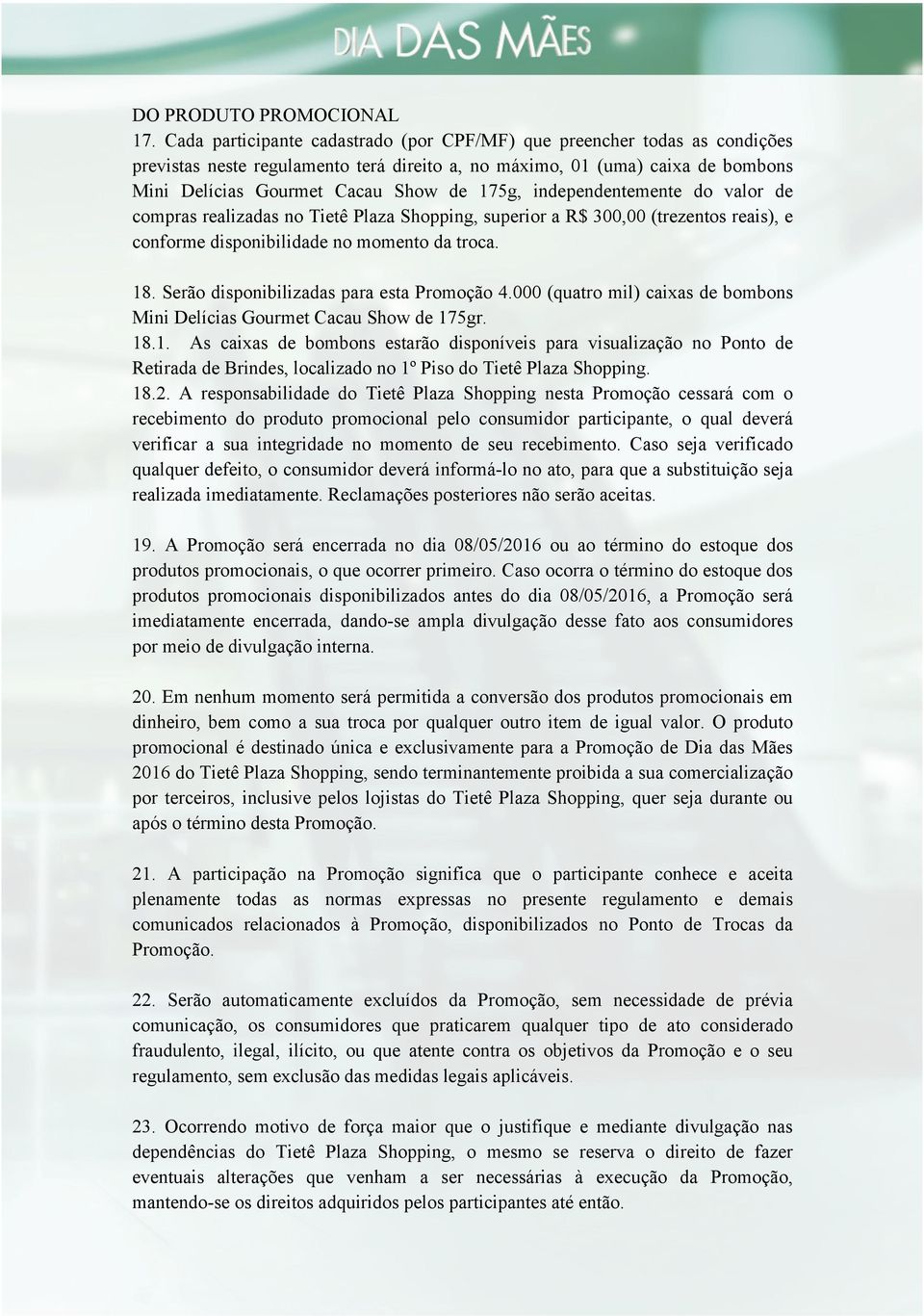 independentemente do valor de compras realizadas no Tietê Plaza Shopping, superior a R$ 300,00 (trezentos reais), e conforme disponibilidade no momento da troca. 18.