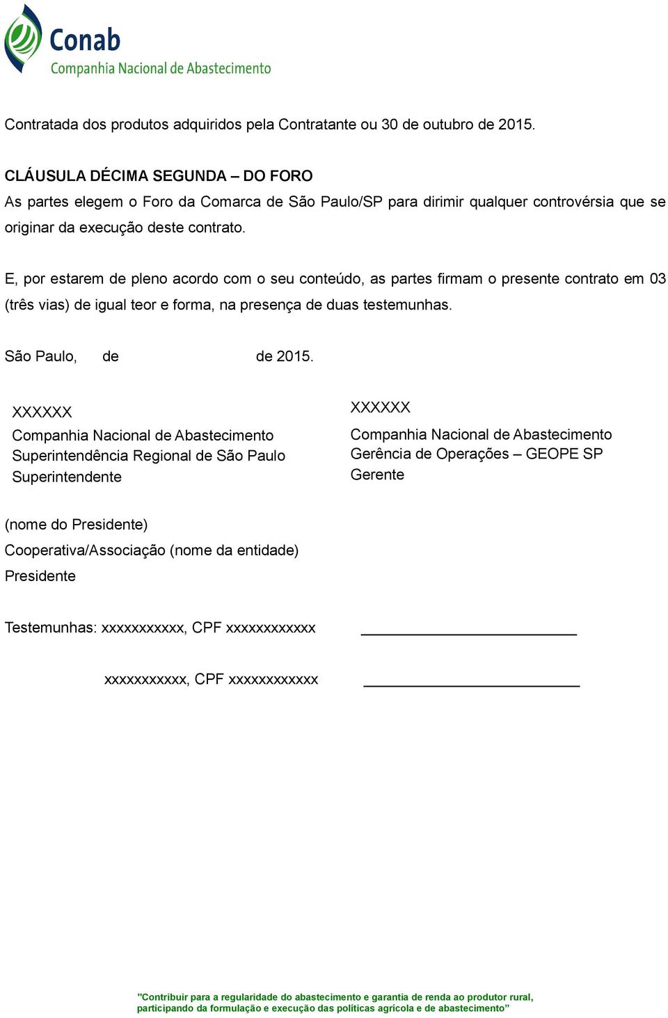 E, por estarem de pleno acordo com o seu conteúdo, as partes firmam o presente contrato em 03 (três vias) de igual teor e forma, na presença de duas testemunhas. São Paulo, de de 2015.