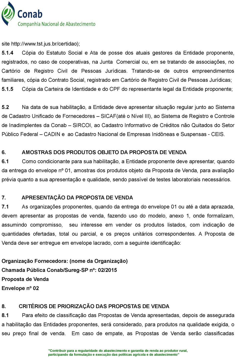 Registro Civil de Pessoas Jurídicas. Tratando-se de outros empreendimentos familiares, cópia do Contrato Social, registrado em Cartório de Registro Civil de Pessoas Jurídicas; 5.1.