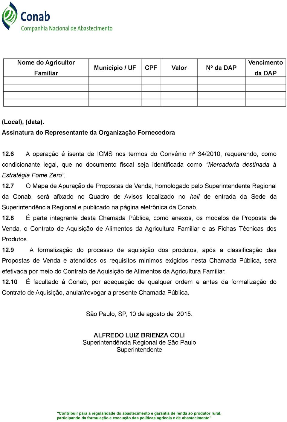 7 O Mapa de Apuração de Propostas de Venda, homologado pelo Superintendente Regional da Conab, será afixado no Quadro de Avisos localizado no hall de entrada da Sede da Superintendência Regional e