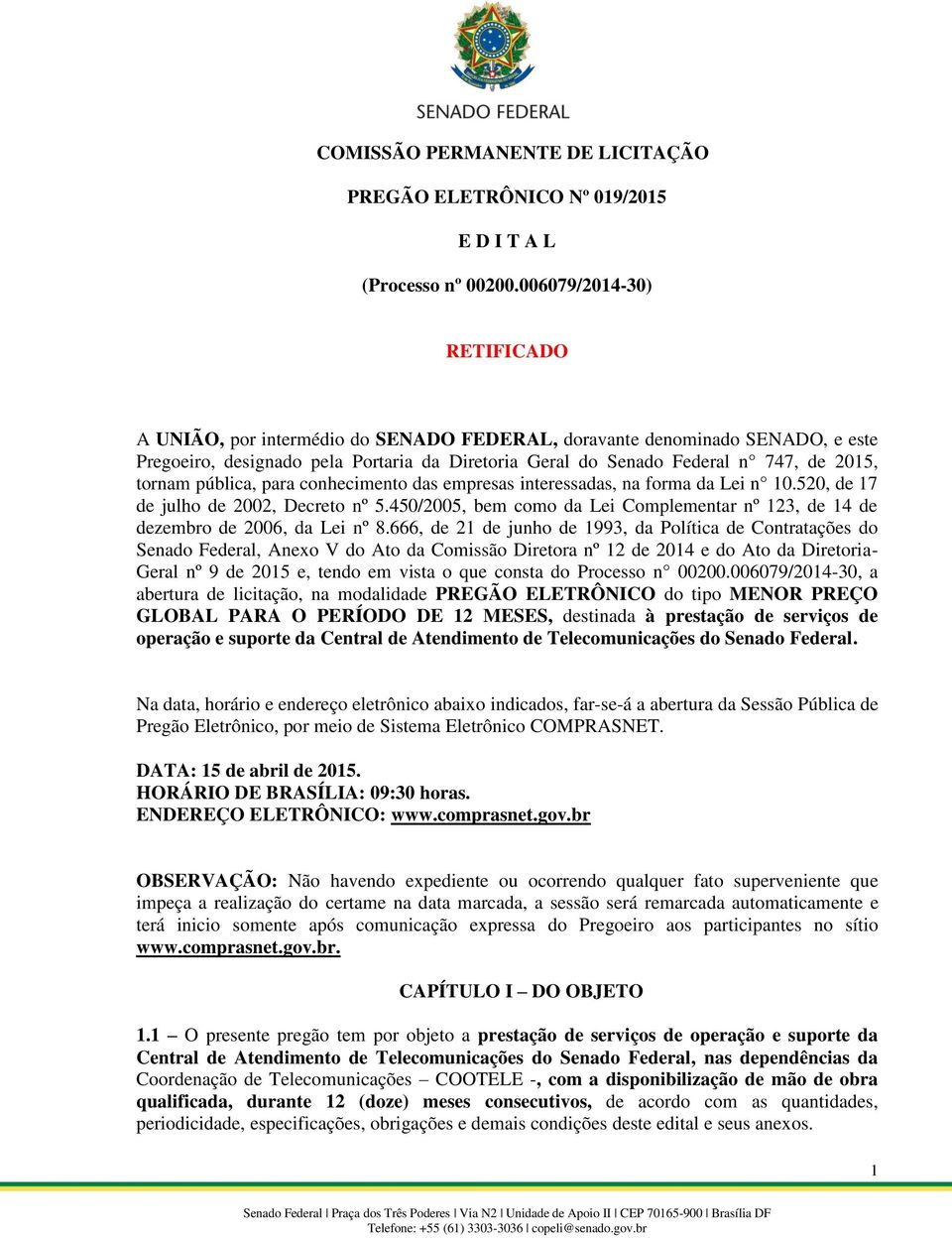 tornam pública, para conhecimento das empresas interessadas, na forma da Lei n 10.520, de 17 de julho de 2002, Decreto nº 5.