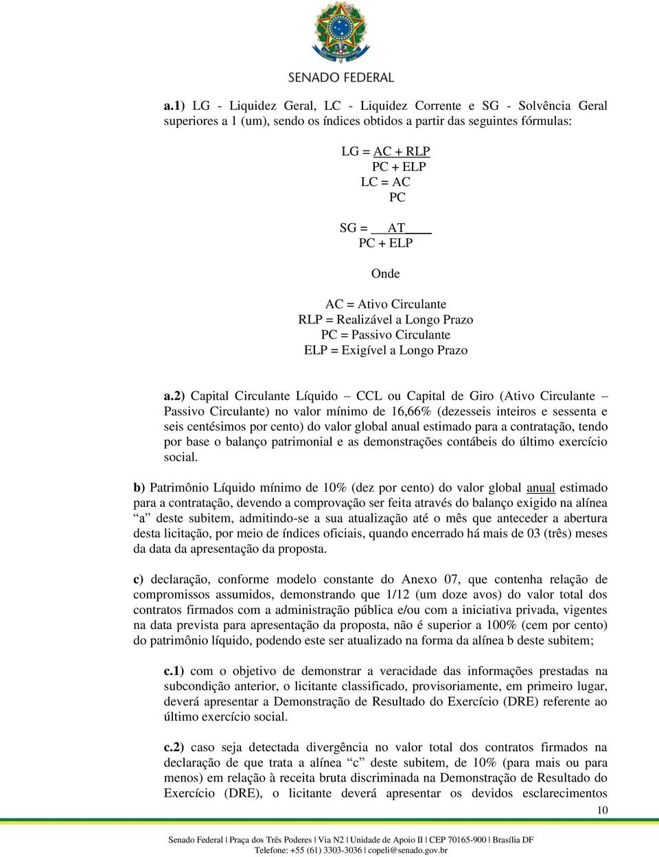 2) Capital Circulante Líquido CCL ou Capital de Giro (Ativo Circulante Passivo Circulante) no valor mínimo de 16,66% (dezesseis inteiros e sessenta e seis centésimos por cento) do valor global anual