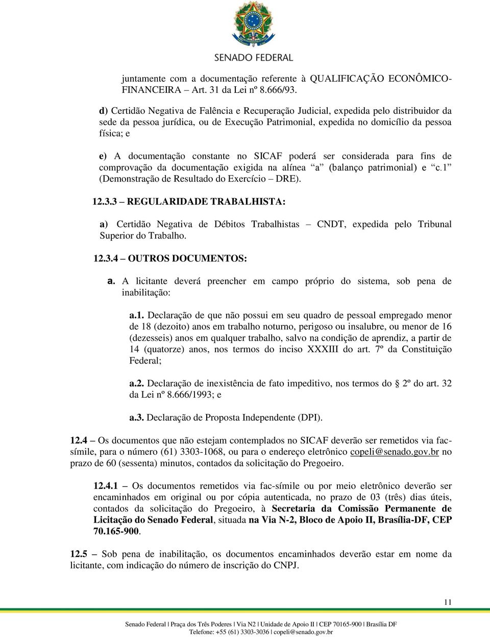 constante no SICAF poderá ser considerada para fins de comprovação da documentação exigida na alínea a (balanço patrimonial) e c.1 (Demonstração de Resultado do Exercício DRE). 12.3.