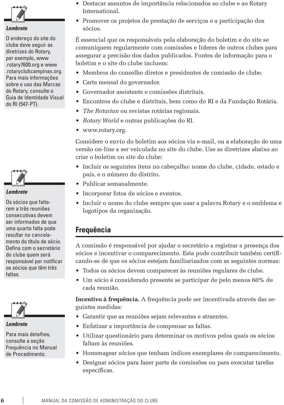 Lembrete Os sócios que faltarem a três reuniões consecutivas devem ser informados de que uma quarta falta pode resultar no cancelamento do título de sócio.