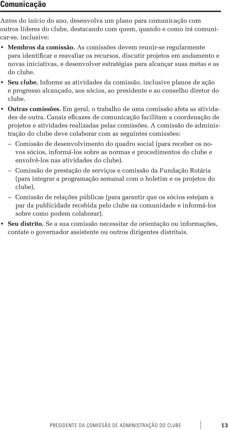 clube. Seu clube. Informe as atividades da comissão, inclusive planos de ação e progresso alcançado, aos sócios, ao presidente e ao conselho diretor do clube. Outras comissões.