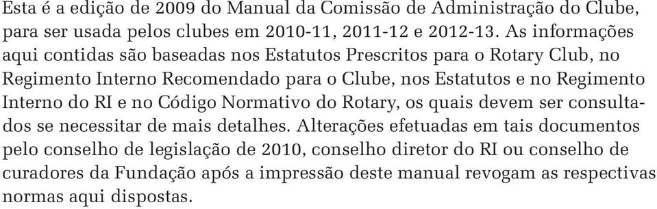 Regimento Interno do RI e no Código Normativo do Rotary, os quais devem ser consultados se necessitar de mais detalhes.