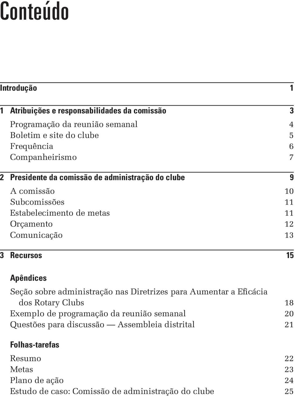 Comunicação 13 3 Recursos 15 Apêndices Seção sobre administração nas Diretrizes para Aumentar a Eficácia dos Rotary Clubs 18 Exemplo de programação da