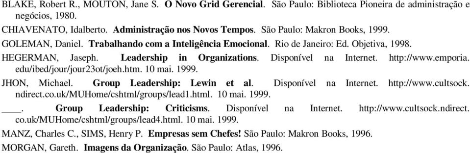 http://www.emporia. edu/ibed/jour/jour23ot/joeh.htm. 10 mai. 1999. JHON, Michael. Group Leadership: Lewin et al. Disponível na Internet. http://www.cultsock. ndirect.co.uk/muhome/cshtml/groups/lead1.
