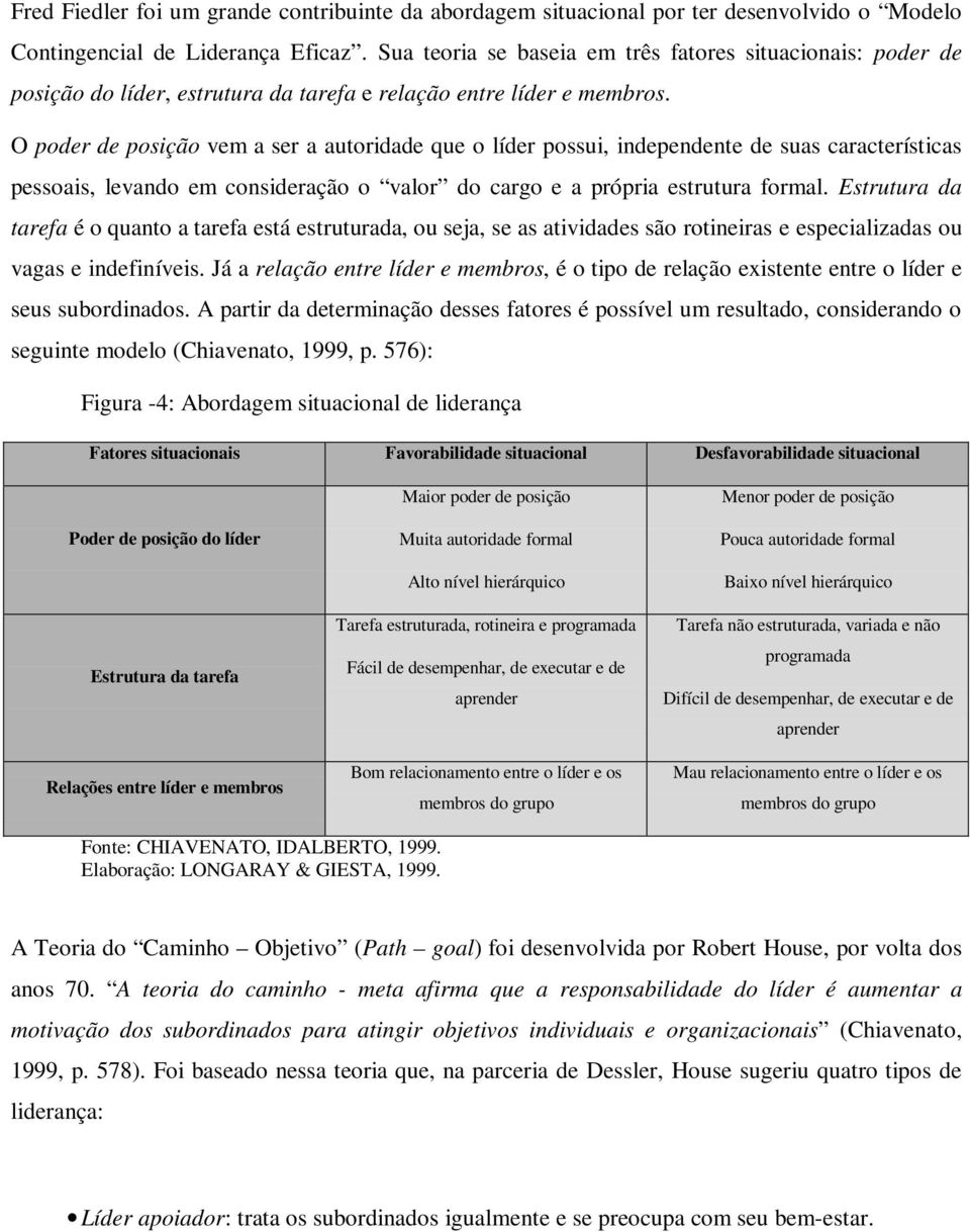 O poder de posição vem a ser a autoridade que o líder possui, independente de suas características pessoais, levando em consideração o valor do cargo e a própria estrutura formal.