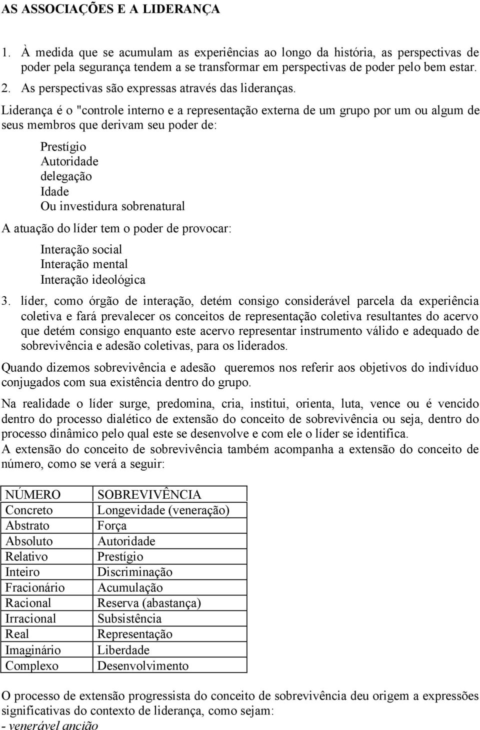 Liderança é o "controle interno e a representação externa de um grupo por um ou algum de seus membros que derivam seu poder de: Prestígio Autoridade delegação Idade Ou investidura sobrenatural A