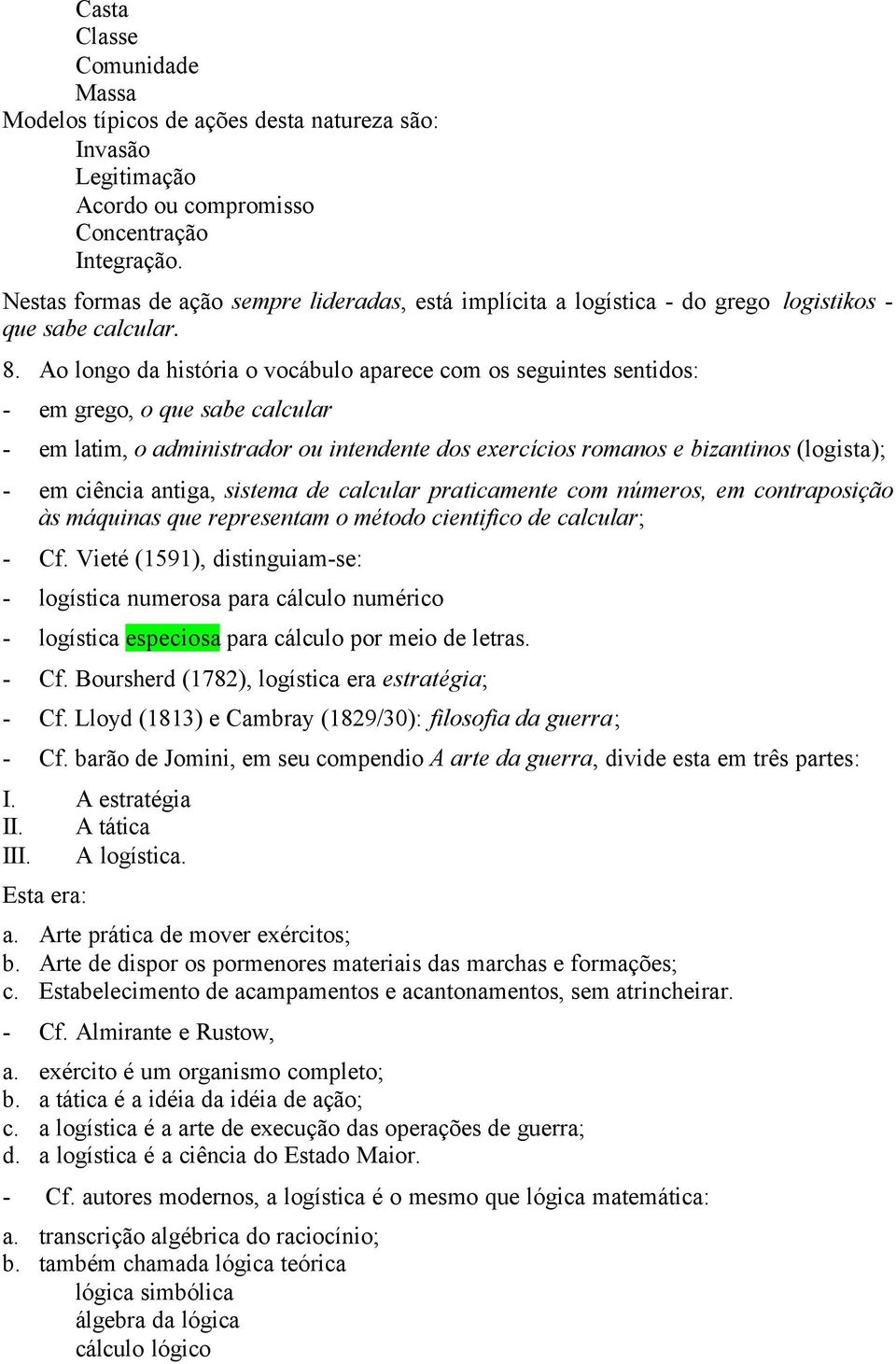 Ao longo da história o vocábulo aparece com os seguintes sentidos: - em grego, o que sabe calcular - em latim, o administrador ou intendente dos exercícios romanos e bizantinos (logista); - em