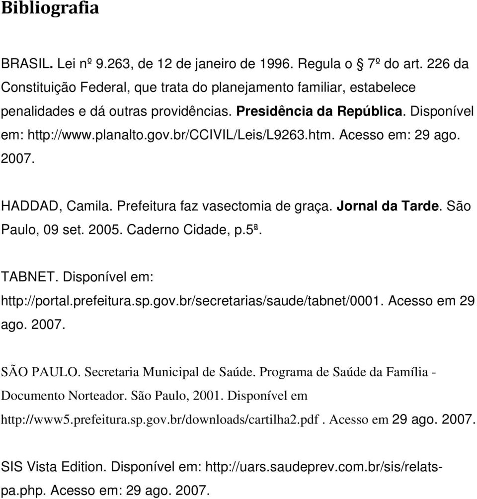 São Paulo, 09 set. 2005. Caderno Cidade, p.5ª. TABNET. Disponível em: http://portal.prefeitura.sp.gov.br/secretarias/saude/tabnet/0001. Acesso em 29 ago. 2007. SÃO PAULO.