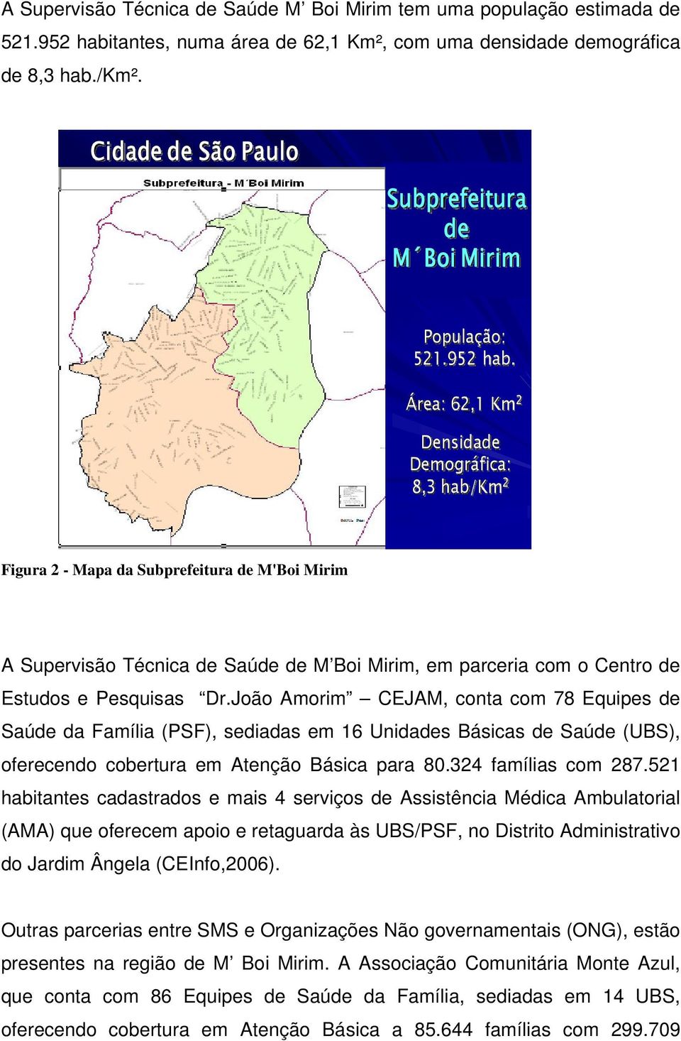 Área: 62,1 Km 2 Densidade Demográfica: 8,3 hab/km 2 Figura 2 - Mapa da Subprefeitura de M'Boi Mirim A Supervisão Técnica de Saúde de M Boi Mirim, em parceria com o Centro de Estudos e Pesquisas Dr.