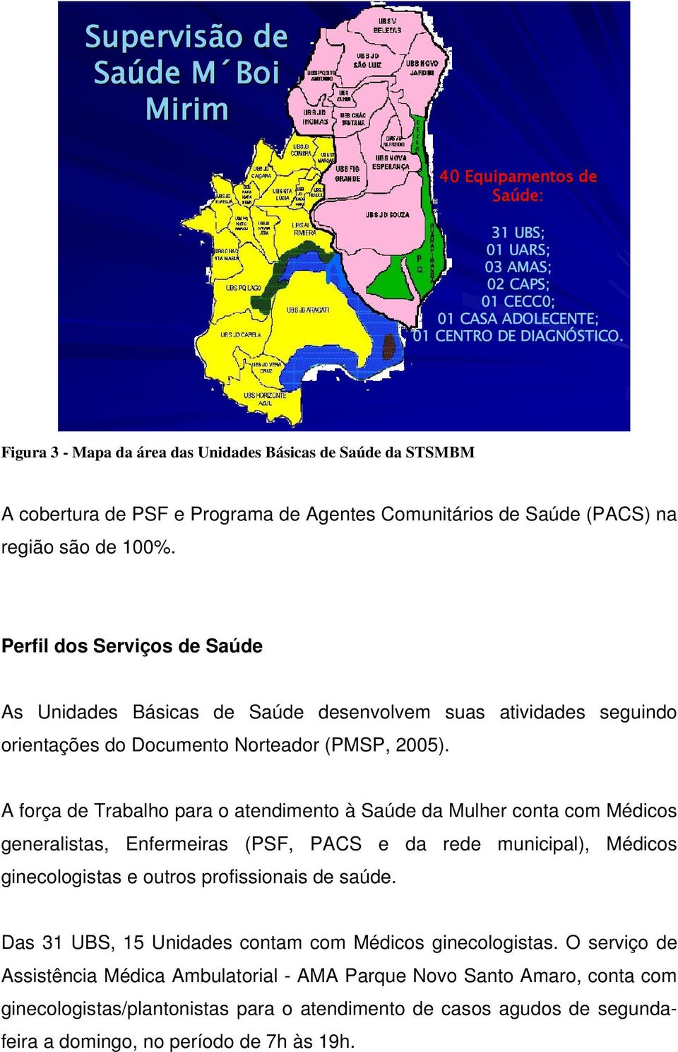 Perfil dos Serviços de Saúde As Unidades Básicas de Saúde desenvolvem suas atividades seguindo orientações do Documento Norteador (PMSP, 2005).