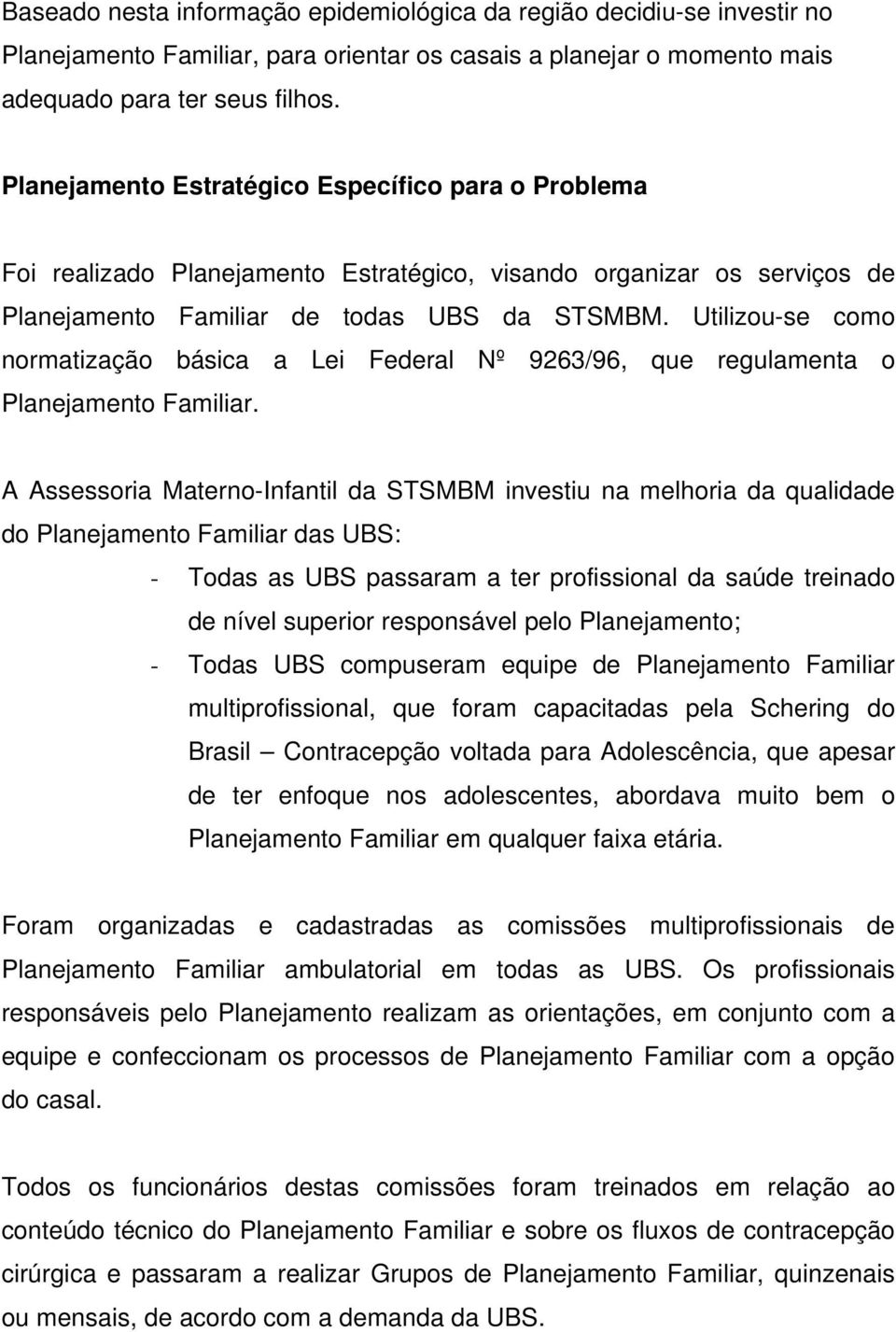 Utilizou-se como normatização básica a Lei Federal Nº 9263/96, que regulamenta o Planejamento Familiar.