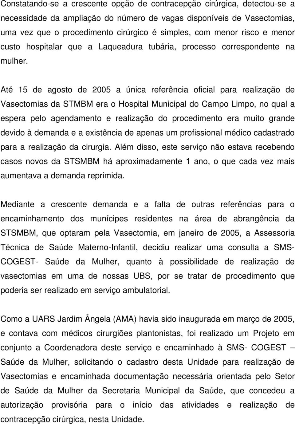 Até 15 de agosto de 2005 a única referência oficial para realização de Vasectomias da STMBM era o Hospital Municipal do Campo Limpo, no qual a espera pelo agendamento e realização do procedimento era