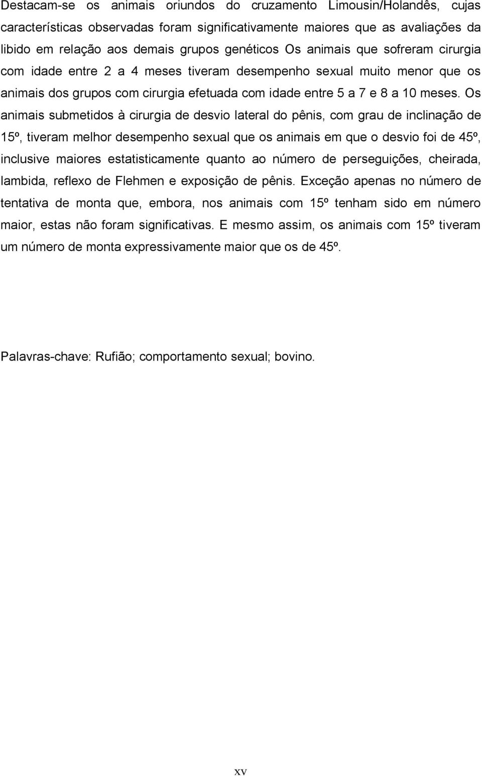 Os animais submetidos à cirurgia de desvio lateral do pênis, com grau de inclinação de 15º, tiveram melhor desempenho sexual que os animais em que o desvio foi de 45º, inclusive maiores