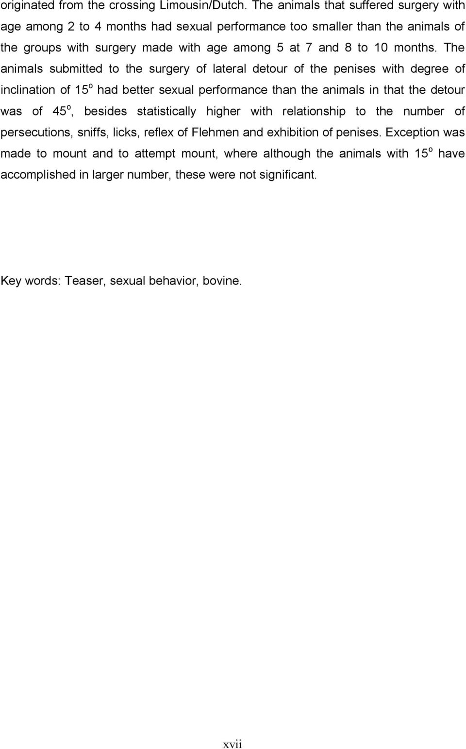 The animals submitted to the surgery of lateral detour of the penises with degree of inclination of 15 o had better sexual performance than the animals in that the detour was of 45 o,