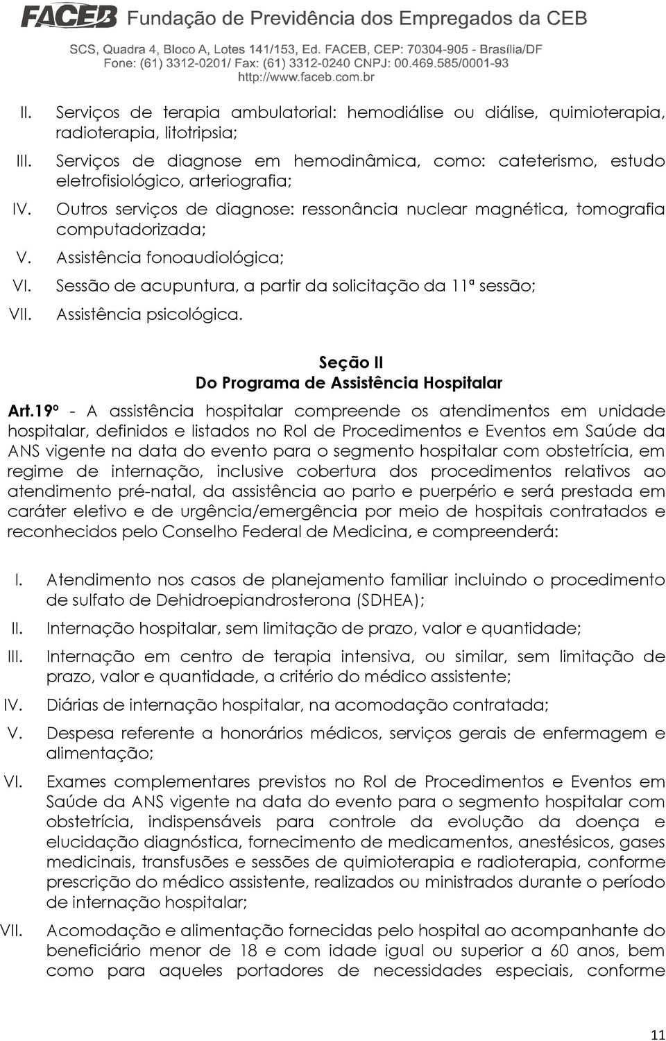 Outros serviços de diagnose: ressonância nuclear magnética, tomografia computadorizada; V. Assistência fonoaudiológica; VI. VII.
