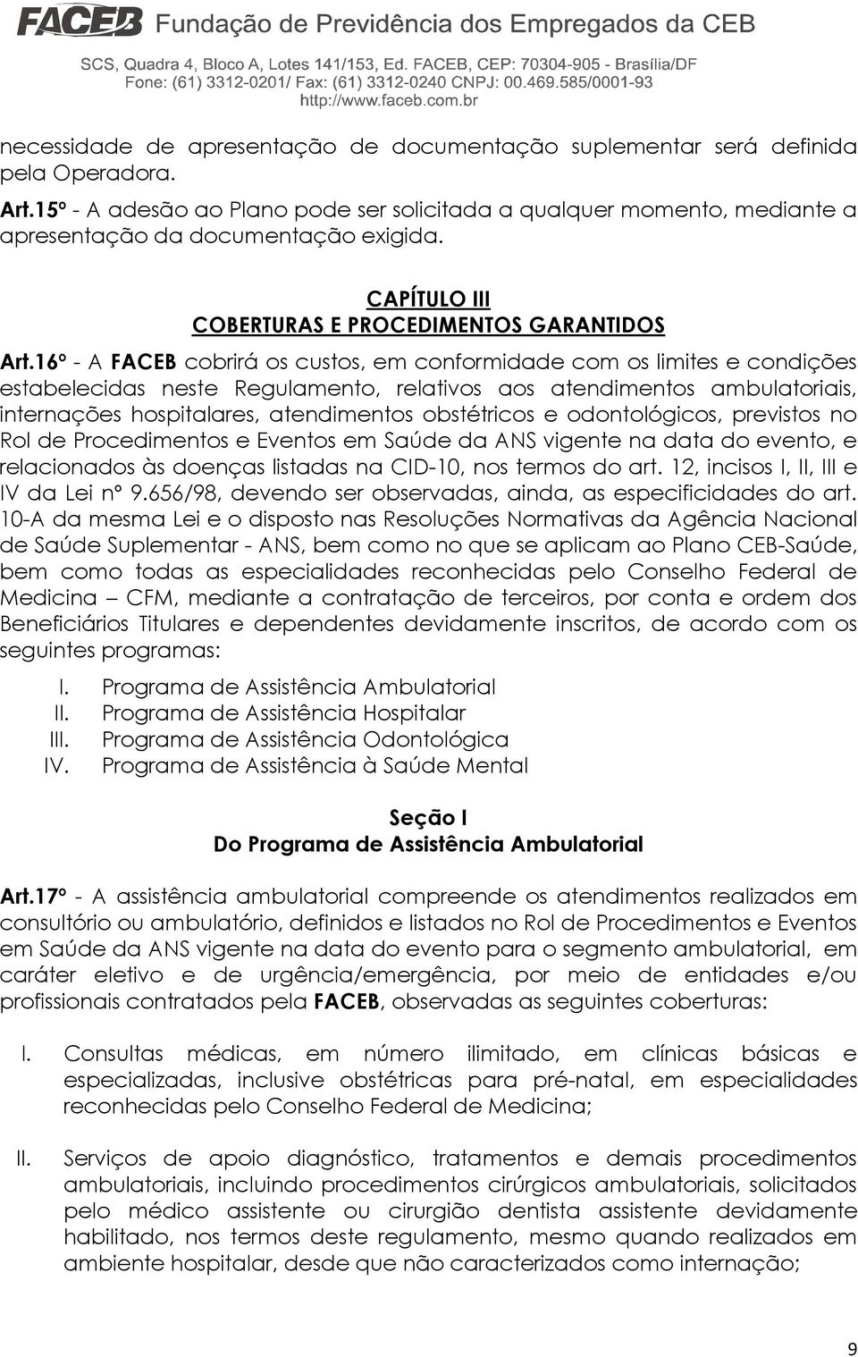 16º - A FACEB cobrirá os custos, em conformidade com os limites e condições estabelecidas neste Regulamento, relativos aos atendimentos ambulatoriais, internações hospitalares, atendimentos