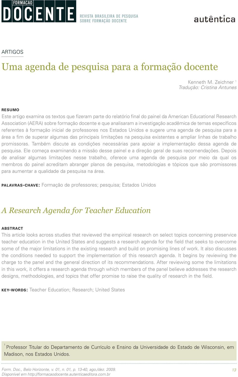 que analisaram a investigação acadêmica de temas específicos referentes à formação inicial de professores nos Estados Unidos e sugere uma agenda de pesquisa para a área a fim de superar algumas das