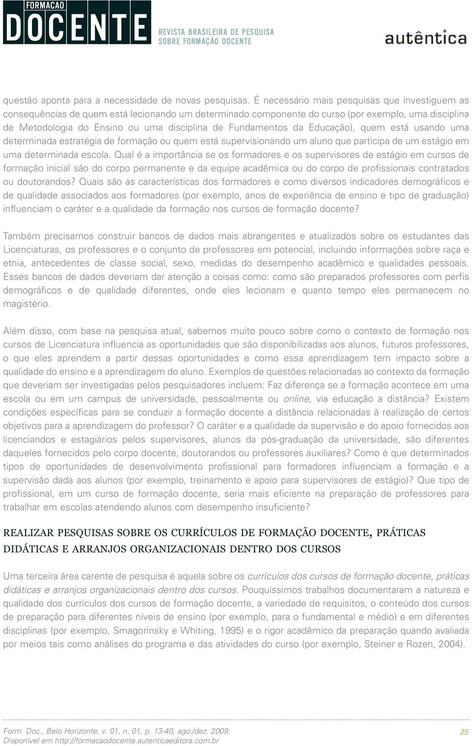 Fundamentos da Educação), quem está usando uma determinada estratégia de formação ou quem está supervisionando um aluno que participa de um estágio em uma determinada escola.