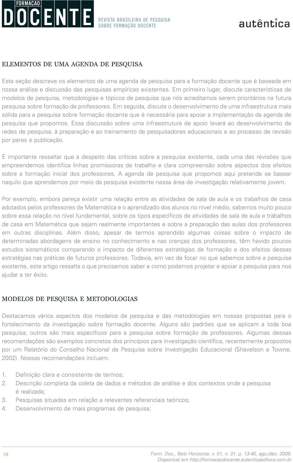 Em seguida, discute o desenvolvimento de uma infraestrutura mais sólida para a pesquisa sobre formação docente que é necessária para apoiar a implementação da agenda de pesquisa que propomos.