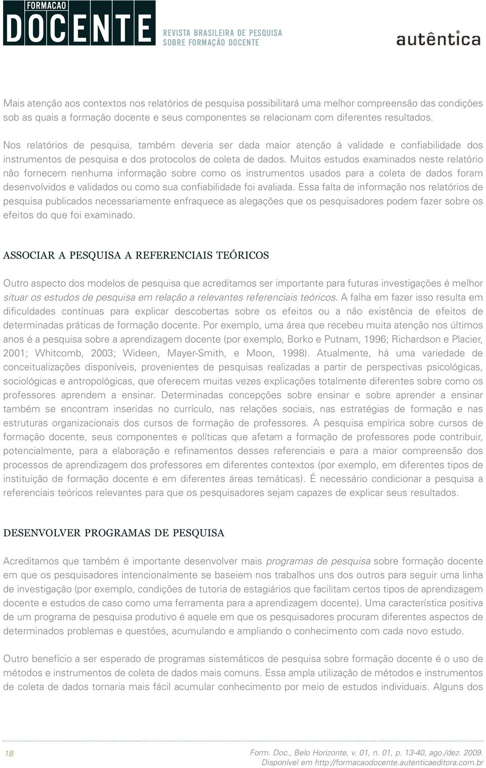 Muitos estudos examinados neste relatório não fornecem nenhuma informação sobre como os instrumentos usados para a coleta de dados foram desenvolvidos e validados ou como sua confiabilidade foi