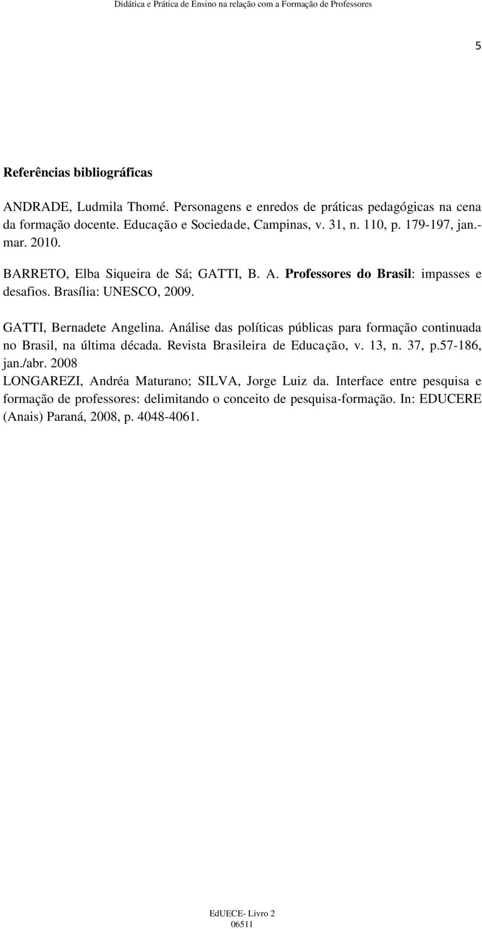 Análise das políticas públicas para formação continuada no Brasil, na última década. Revista Brasileira de Educação, v. 13, n. 37, p.57-186, jan./abr.