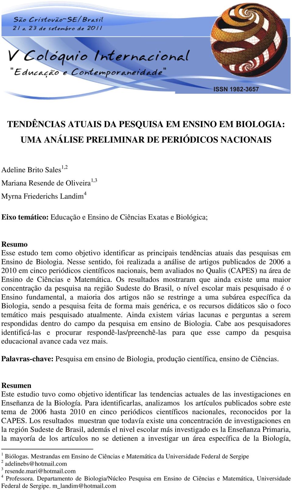 Nesse sentido, foi realizada a análise de artigos publicados de 2006 a 2010 em cinco periódicos científicos nacionais, bem avaliados no Qualis (CAPES) na área de Ensino de Ciências e Matemática.