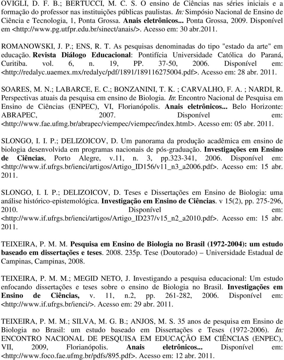 ROMANOWSKI, J. P.; ENS, R. T. As pesquisas denominadas do tipo "estado da arte" em educação. Revista Diálogo Educacional: Pontifícia Universidade Católica do Paraná, Curitiba. vol. 6, n. 19, PP.