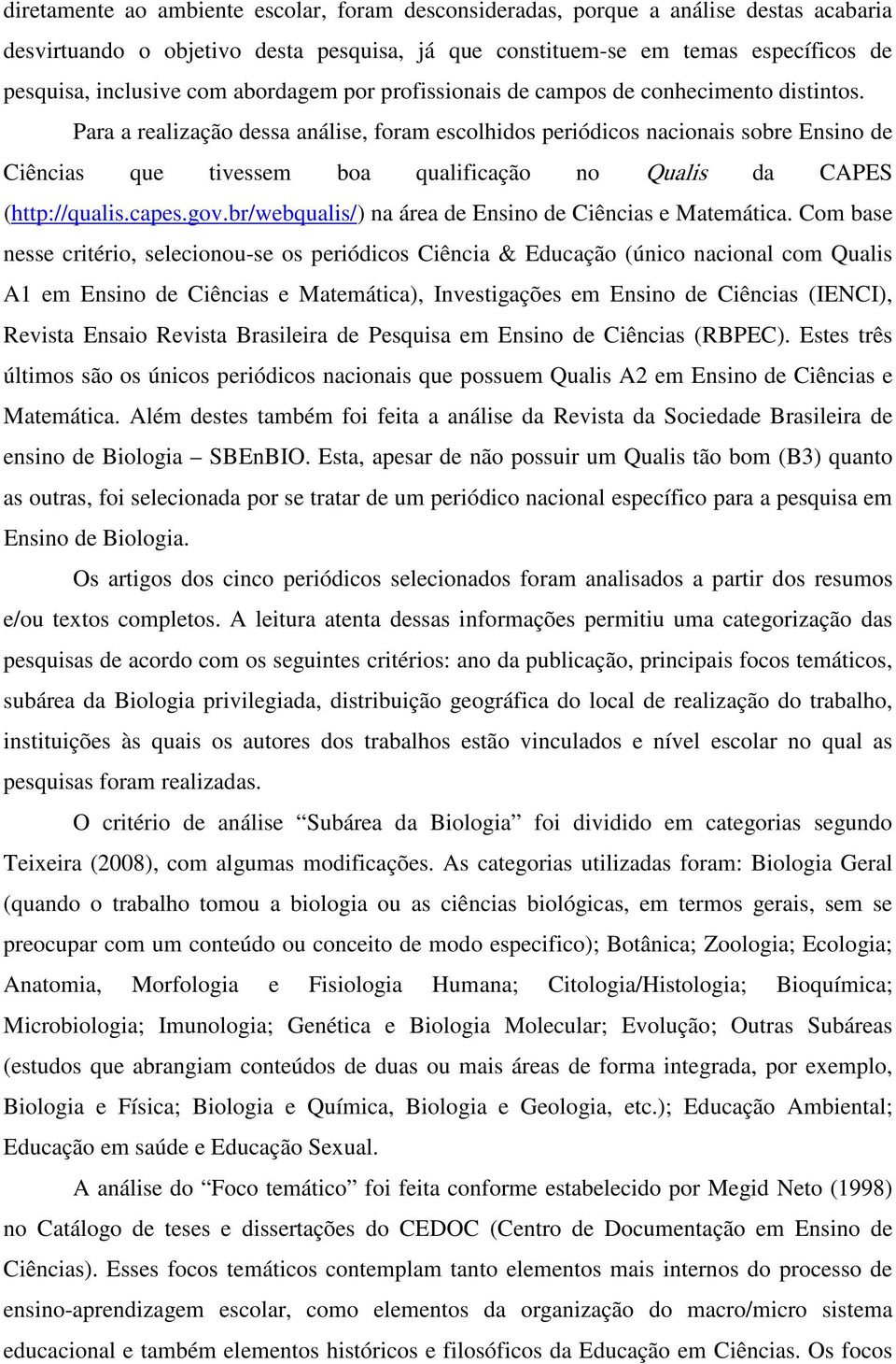 Para a realização dessa análise, foram escolhidos periódicos nacionais sobre Ensino de Ciências que tivessem boa qualificação no Qualis da CAPES (http://qualis.capes.gov.