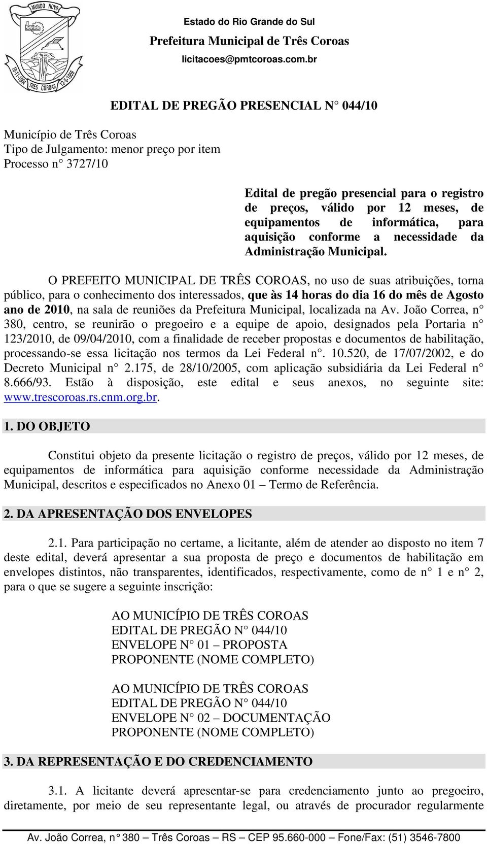 O PREFEITO MUNICIPAL DE TRÊS COROAS, no uso de suas atribuições, torna público, para o conhecimento dos interessados, que às 14 horas do dia 16 do mês de Agosto ano de 2010, na sala de reuniões da